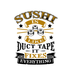 Sushi Is Like Duct Tape It Fixes Everything Funny