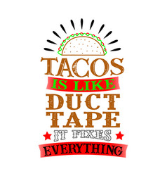 Tacos Is Like Duct Tape It Fixes Everything Funny