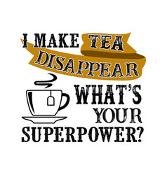 I Make Tea Disappear What S Your Superpower Food