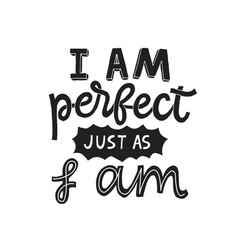 I Am Perfect Just As Am- Lettering Quote