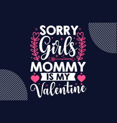 Sorry Girls Mommy Is My Valentine