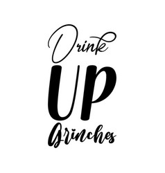 Drink Up Grinches Black Letters Quote