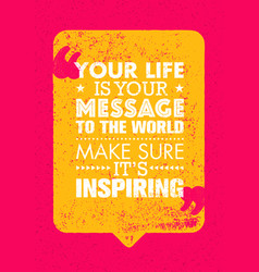 Your Life Is Message To The World Make Sure