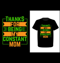 Thanks For Being Constant Mom T-shirt Design