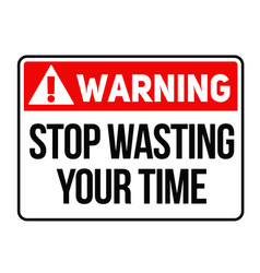 Warning Stop Wasting Your Time Sign