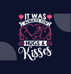 It Was Always You Hugs Kisses