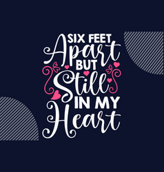 Six Feet Apart But Still In My Heart