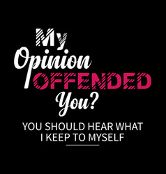 My Opinion Offended You Funny Design