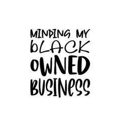 Minding My Black Owned Business Quote