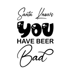 Santa Knows You Have Beer Bad Black Letters Quote