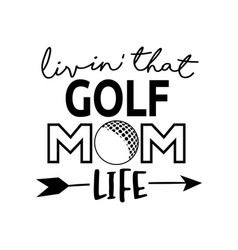 Living That Golf Mom Life Phrase Lettering