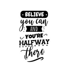 Believe You Can And Youre Halfway There Design