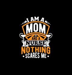 I Am A Mom And A Nurse Nothing Scares Me