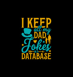 I Keep All My Dad Jokes In A Database