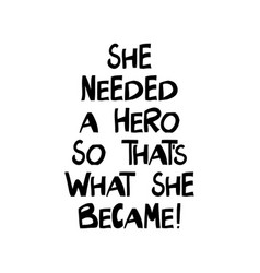 She Needed A Hero So That Is What Became