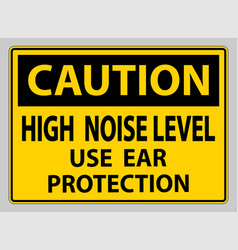 Caution Sign High Noise Level Use Ear Protection