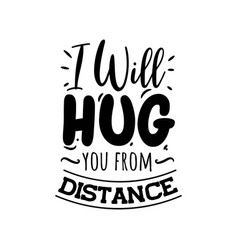 I Will Hug You From Distance Design On White