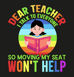 Dear Teacher I Talk To Everyone So Moving My Seat