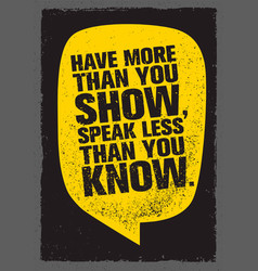 Have More Than You Show Speak Less Than You Know