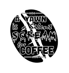 A Yawn Is Silent Scream For Coffee Coffee Quote