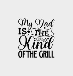 My Dad Is The Kind Of Grill