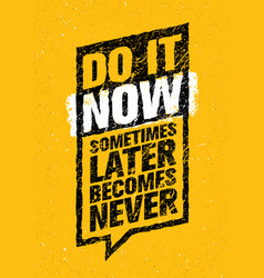 Do It Now Sometimes Later Becomes Never Sport