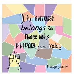 Future Belongs To Those Who Prepare For Today