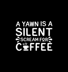 A Yawn Is Silent Scream For Coffee Hand Drawn