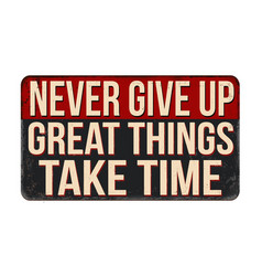 Never Give Up Great Things Take Time Vintage