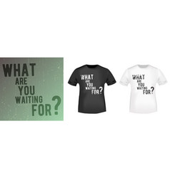 What Are You Waiting For Quote Typography T