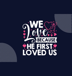 We Love Because He First Loved Us