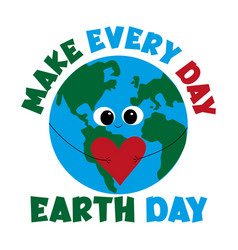 Make Every Day Earth Day - Cute Earth Planet