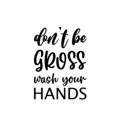 Dont Be Gross Wash Your Hands Black Letter Quote