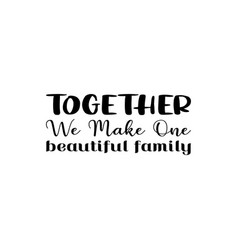 Together We Make One Beautiful Family Letter Quote