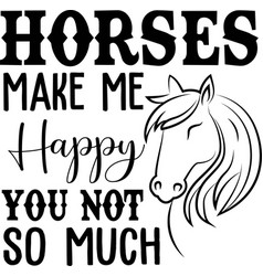 Horses Make Me Happy You Not So Much Logo