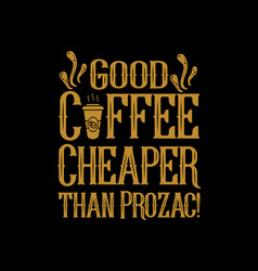 Good Coffee Cheaper Than Prozac Hand Drawn