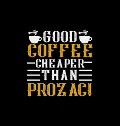 Good Coffee Cheaper Than Prozac Hand Drawn