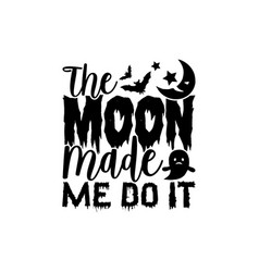 Moon Made Me Do