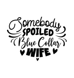 Somebody Spoiled Blue Collar Wife Design On White