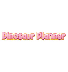 Font Design For Dinosaur Planner