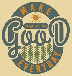 Make Something Good Everyday Quote