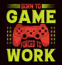 Born To Game Forced To Work Gaming T-shirt