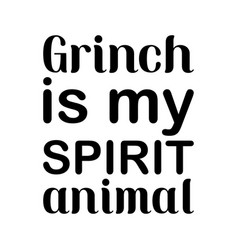 Grinch Is My Spirit Animal Black Lettering Quote