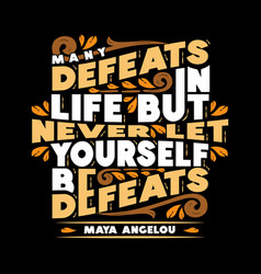 Many Defeats In Life But Never Let Yourself