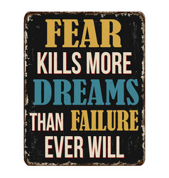 Fear Kills More Dreams Than Failure Ever