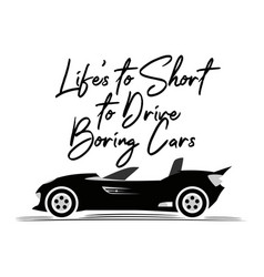 Lifes To Short To Drive Boring Cars