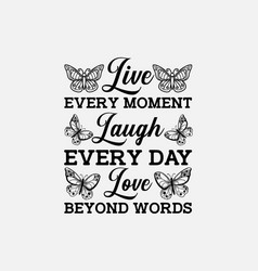 Live Every Moment Laugh Every Day Love Beyond Word