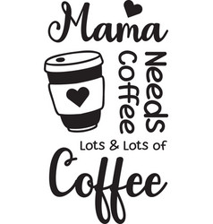 Mama Needs Coffee Lettering And Coffee Quote