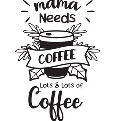 Mama Needs Coffee Lettering And Coffee Quote