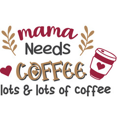 Mama Needs Coffee Lettering And Coffee Quote